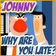 Johnny why are you late? Game